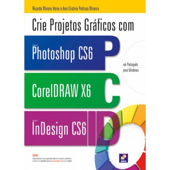 Crie Projetos Gráficos Com Photoshop Cs6: Coreldraw X6 E Indesign Cs6 Em Português