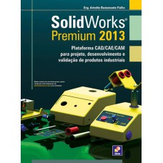 Solidworks Premium 2013: Plataforma Cad/cae/cam Para Projeto, Desenvolvimento