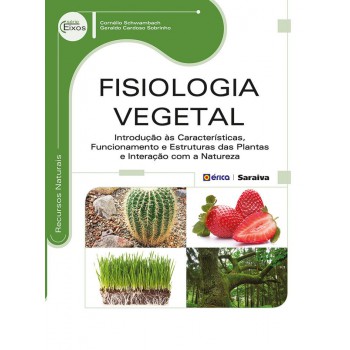 Isiologia Vegetal: Introdução às Características, Uncionamento E Estruturas Das Plantas E Interação Com A Natureza