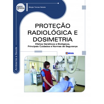 Proteção Radiológica E Dosimetria: Efeitos Genéticos E Biológicos, Principais Cuidados E Normas De Segurança