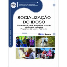 Socialização Do Idoso: Fundamentos Sobre As Políticas Públicas, Medidas De Inclusão E Programas De Lazer E Recreação