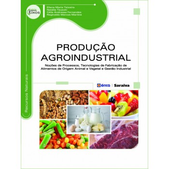 Produção Agroindustrial: Noções De Processos, Tecnologias De Abricação De Alimentos De Origem Animal E Vegetal E Gestão Industrial