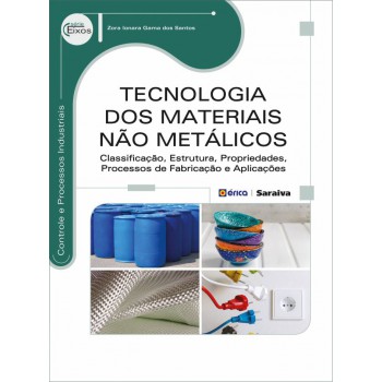 Tecnologia Dos Materiais Não Metálicos: Classificação, Estrutura, Propriedades, Processos De Fabricação E Aplicações