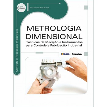Metrologia Dimensional: Técnicas De Medição E Instrumentos Para Controle E Abricação Industrial