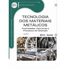 Tecnologia Dos Materiais Metálicos: Propriedades, Estruturas E Processos De Obtenção