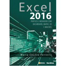 Excel 2016: Prático E Inovador Com Dashboard, Mapas3d E Macros