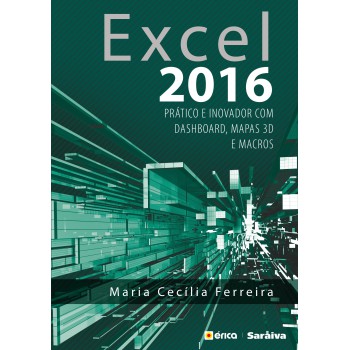 Excel 2016: Prático E Inovador Com Dashboard, Mapas3d E Macros