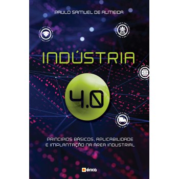 Indústria 4.0: Princípios Básicos, Aplicabilidade E Implantação Na área Industrial