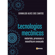 Tecnologias Mecânicas: Materiais, Processos E Manufatura Avançada