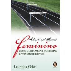 Admirável Mundo Feminino: Como Ultrapassar Barreiras E Atingir Objetivos