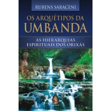 Os Arquétipos Da Umbanda: As Hierarquias Espirituais Dos Orixas