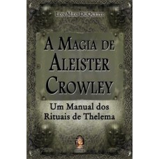 A Magia De Aleister Crowley: Um Manual Dos Rituais De Thelema