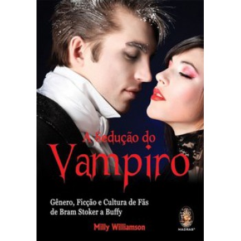 Sedução Do Vampiro: Gênero, Ficção E Cultura De Fã De Bram Stocker A Buffy