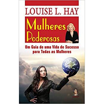 Mulheres Poderosas: Um Guia De Uma Vida De Sucesso Para Todas As Mulheres