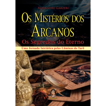 Os Mistérios Dos Arcanos: Os Segredos Do Eterno