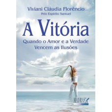 A Vitória - Quando O Amor E A Verdade Vencem As Ilusões