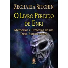 O Livro Perdido De Enki: Memórias E Profecias De Um Deus Extraterrestre