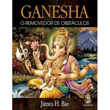 Ganesha: O Removedor De Obstáculos