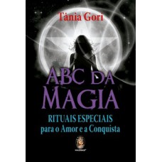 Abc Da Magia: Rituais Especiais Para O Amor E A Conquista