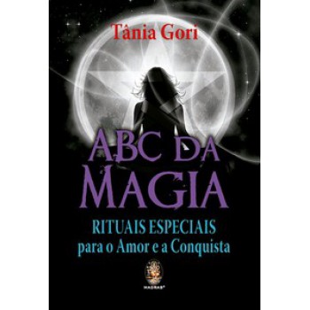 Abc Da Magia: Rituais Especiais Para O Amor E A Conquista