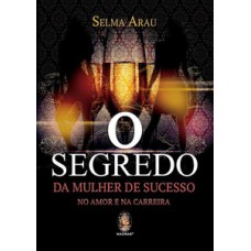 O Segredo Da Mulher De Sucesso No Amor E Na Carreira