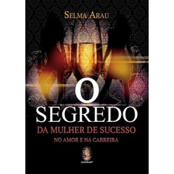 O Segredo Da Mulher De Sucesso No Amor E Na Carreira