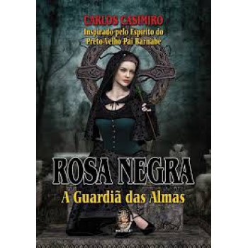 Rosa Negra A Guardiã Das Almas