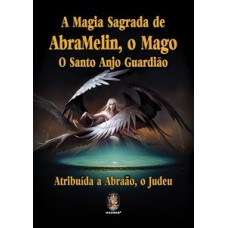 A Magia Sagrada De Abramelin, O Mago, O Santo Anjo Guardião