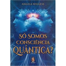 Só Somos Consciência Quântica ?