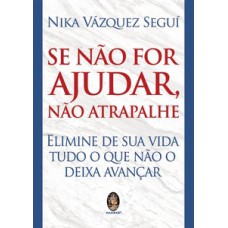 Se Não For Ajudar, Não Atrapalhe: Elimine De Sua Vida Tudo O Que Não O Deixa Avançar