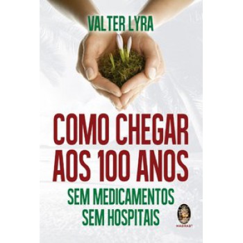 Como Chegar Aos 100 Anos Sem Medicamentos Sem Hospital