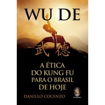 Wu De: A ética Do Kung Fu Para O Brasil De Hoje