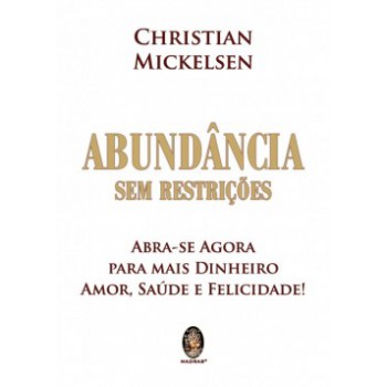 Abundância Sem Restrições: Abra-se Agora Para Mais Dinheiro, Amor, Saúde E Felicidade!