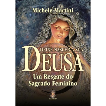 Deixe Nascer A Sua Deusa: Um Resgate Do Sagrado Feminino