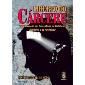 Liberto Do Cárcere: Livro Baseado Em Fatos Reais Do Cotidiano, Reflexivo E De Autoajuda