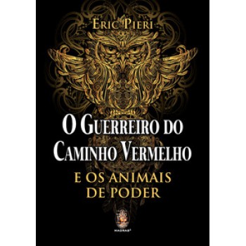 O Guerreiro Do Caminho Vermelho: E Os Animais De Poder