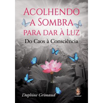 Acolhendo A Sombra Para Dar à Luz: Do Caos à Consciência