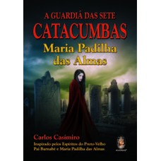 A Guardiã Das Sete Catacumbas: Maria Padilha Das Almas
