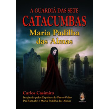A Guardiã Das Sete Catacumbas: Maria Padilha Das Almas