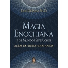 Magia Enochiana E Os Mundos Superiores: Além Do Reino Dos Anjos