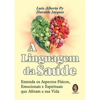 A Linguagem Da Saúde: Entenda Os Aspectos Físicos, Emocionais E Espirituais Que Afetam A Sua Vida