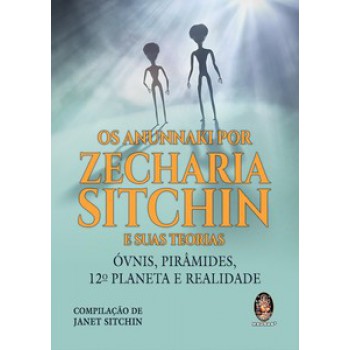 Os Anunnaki Por Zecharia Sitchin E Suas Teorias: óvnis, Pirâmides, 12º Planeta E Realidade