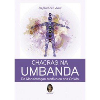 Chacras Na Umbanda: Da Manifestação Mediúnica Aos Orixás