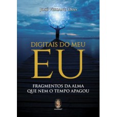 Digitais Do Meu Eu: Fragmentos Da Alma Que Nem O Tempo Apagou