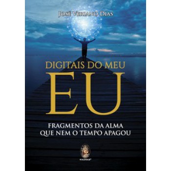 Digitais Do Meu Eu: Fragmentos Da Alma Que Nem O Tempo Apagou