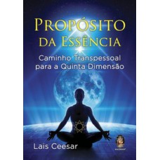 Propósito Da Essência - Caminho Transpessoal Para A Quinta Dimensão