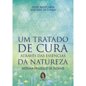 Um Tratado De Cura Através Das Essências Da Natureza - Sistema Deuseluz De Florais