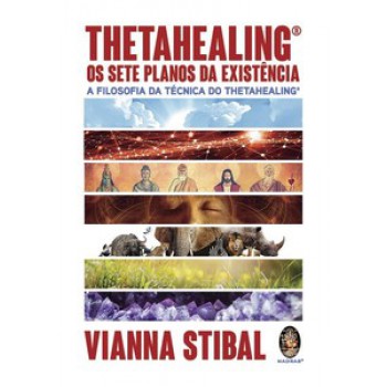 Thetahealing® Os Sete Planos Da Existência: A Filosofia Da Técnica Thetahealing