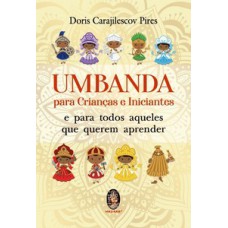 Umbanda Para Crianças E Iniciantes: E Para Todos Aqueles Que Querem Aprender