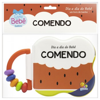 Dia A Dia Do Bebê - Um Livro De Banho: Comendo Dia A Dia Do Bebê - Um Livro De Banho: Comendo